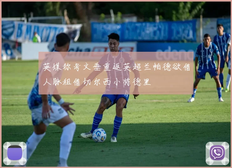 英媒称考文垂重返英超兰帕德欲借人脉租借切尔西小将德里
